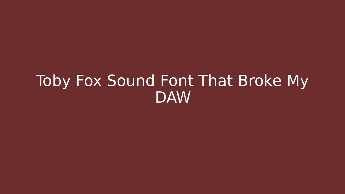 Toby Fox Sound Font That Broke My DAW