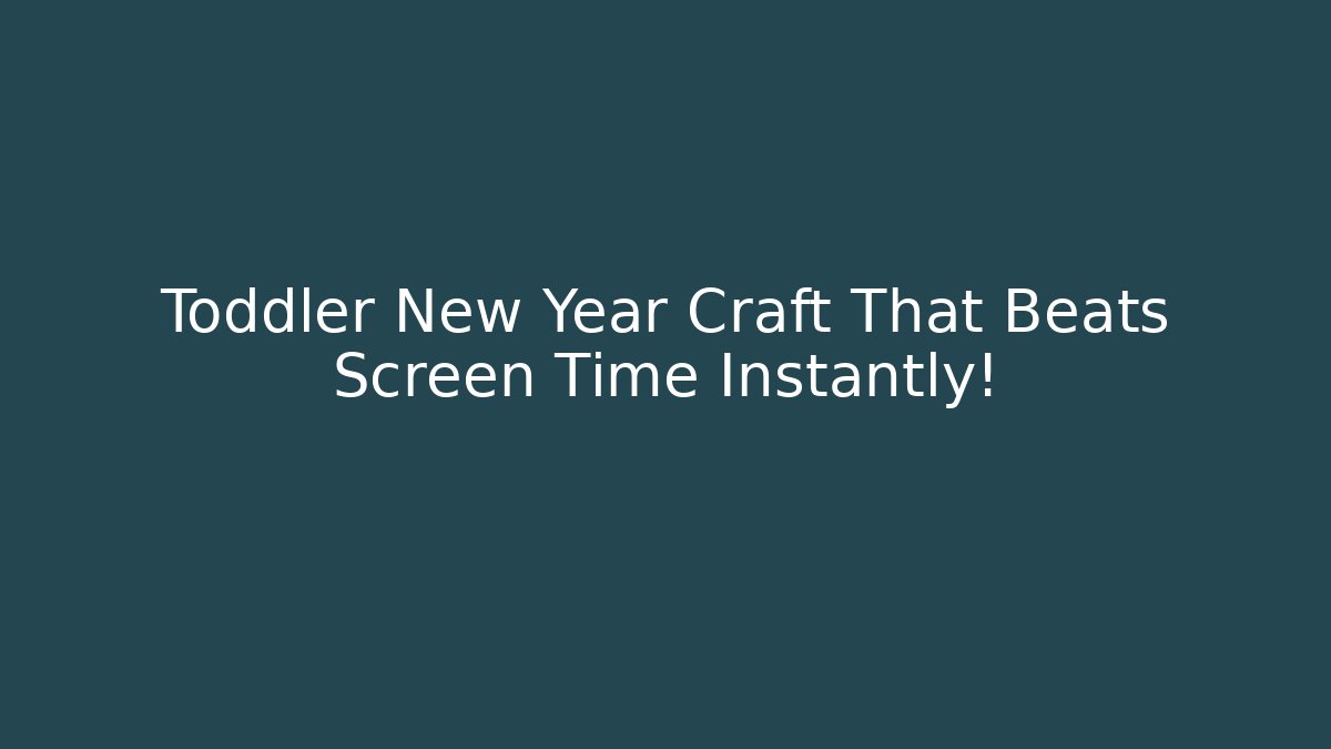 Toddler New Year Craft That Beats Screen Time Instantly!