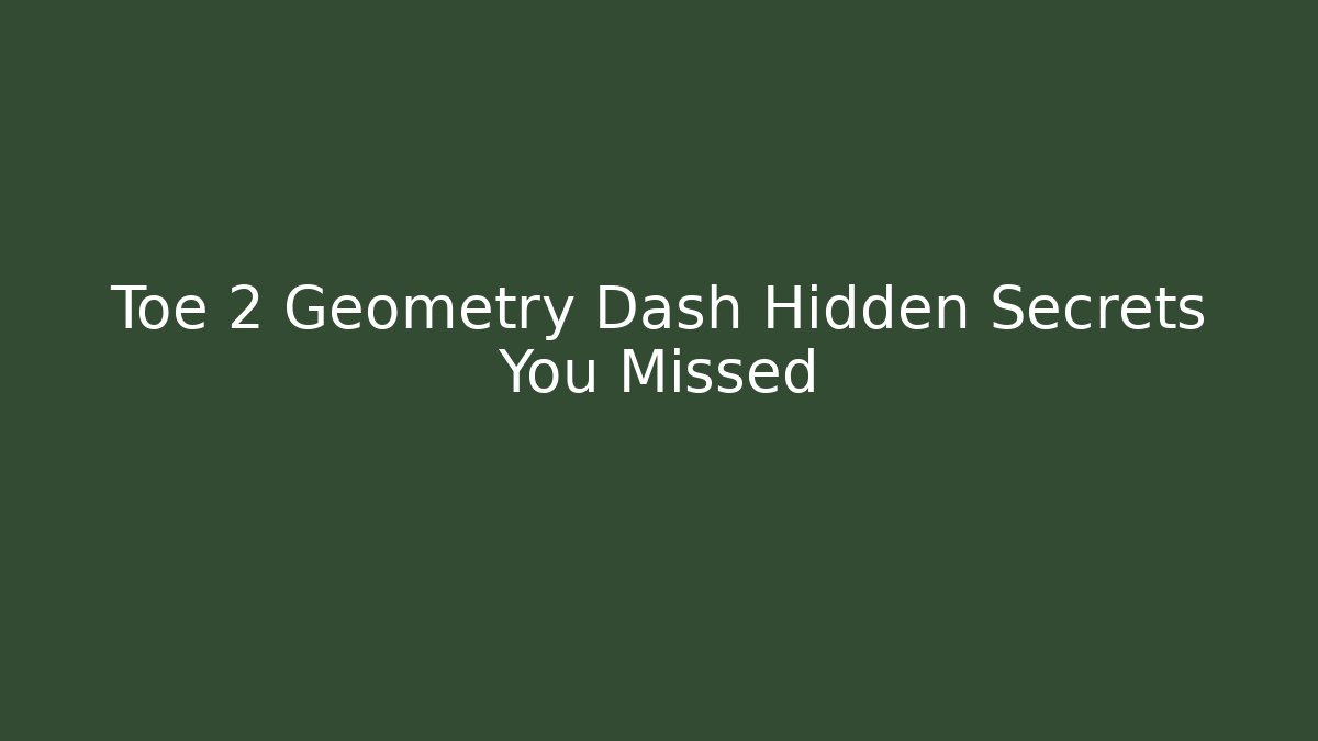 Toe 2 Geometry Dash Hidden Secrets You Missed