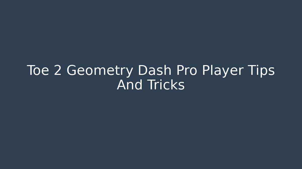 Toe 2 Geometry Dash Pro Player Tips And Tricks - Método de Aprovação