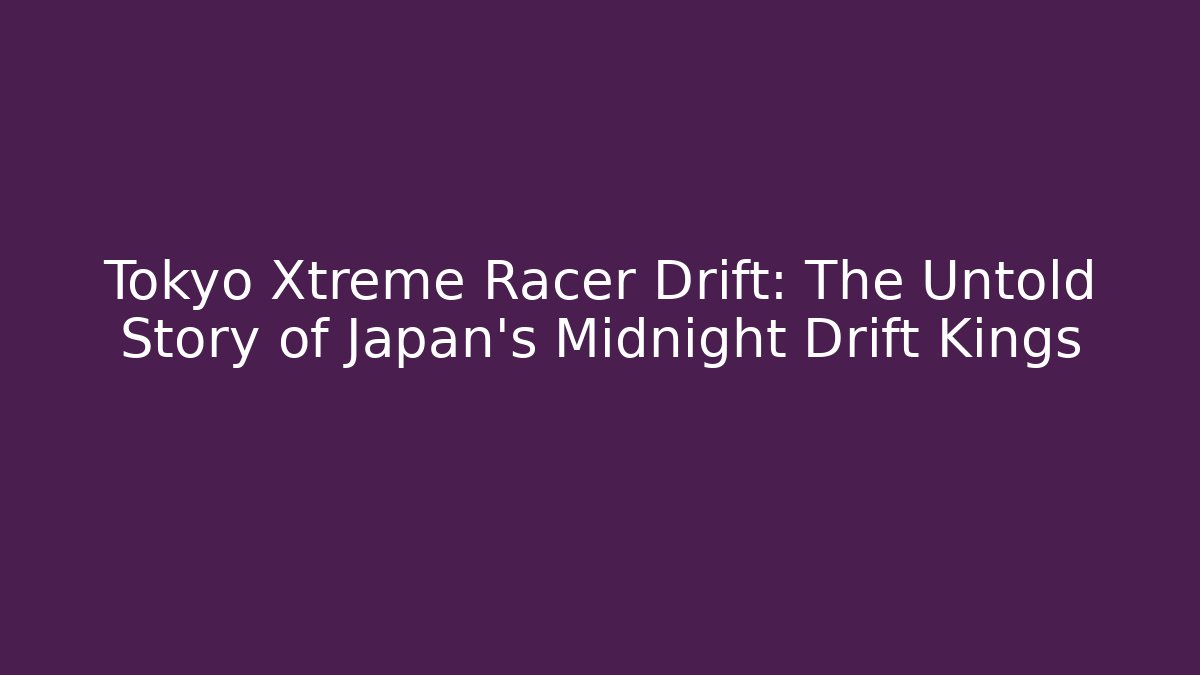 Tokyo Xtreme Racer Drift: The Untold Story of Japan's Midnight Drift Kings