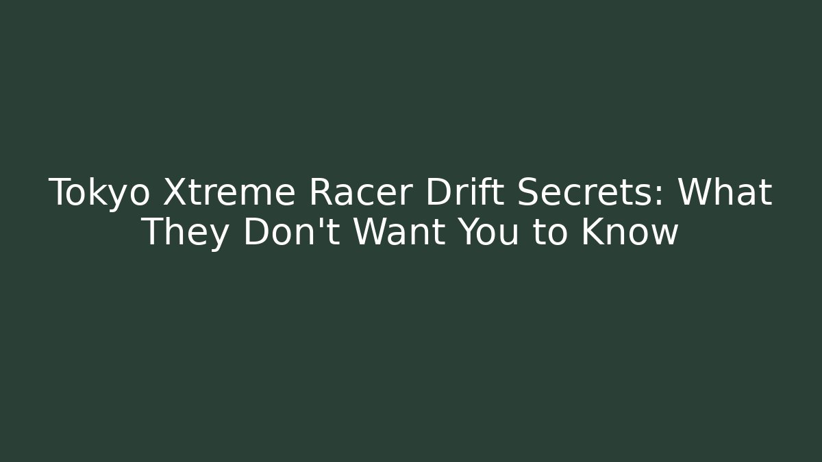 Tokyo Xtreme Racer Drift Secrets: What They Don't Want You to Know
