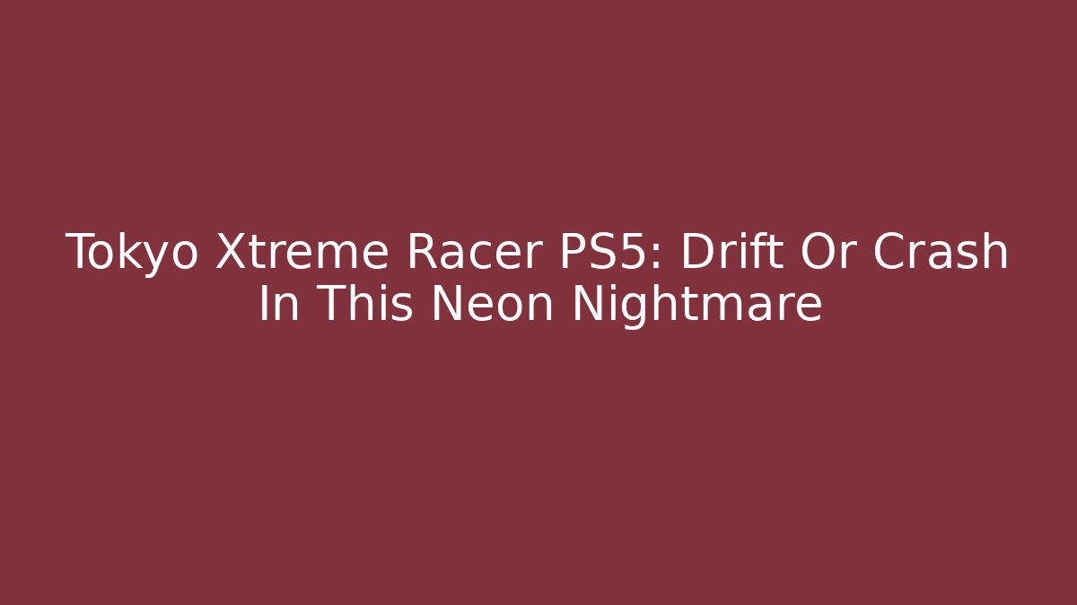 Tokyo Xtreme Racer PS5: Drift Or Crash In This Neon Nightmare