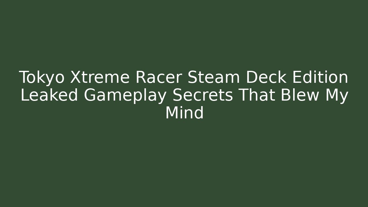 Tokyo Xtreme Racer Steam Deck Edition Leaked Gameplay Secrets That Blew My Mind
