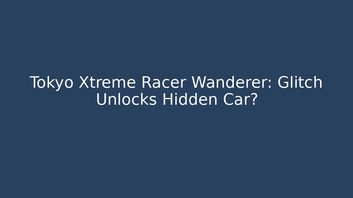 Tokyo Xtreme Racer Wanderer: Glitch Unlocks Hidden Car?