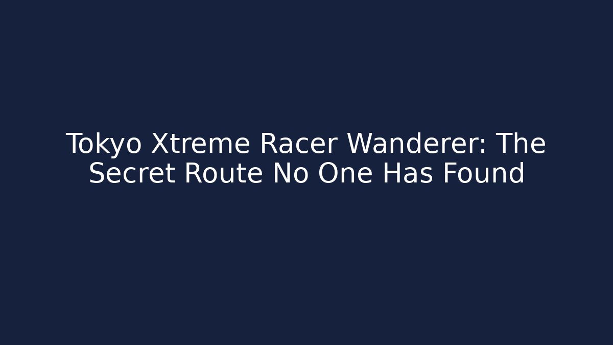 Tokyo Xtreme Racer Wanderer: The Secret Route No One Has Found