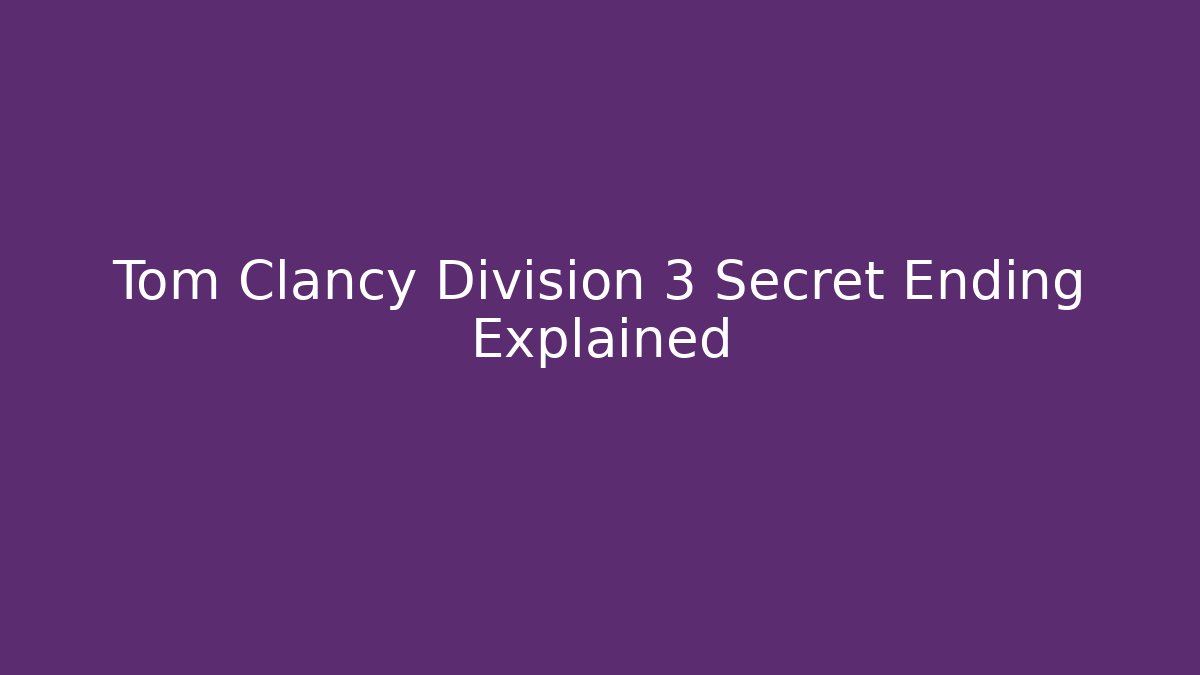 Tom Clancy Division 3 Secret Ending Explained