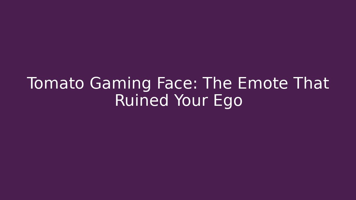 Tomato Gaming Face: The Emote That Ruined Your Ego