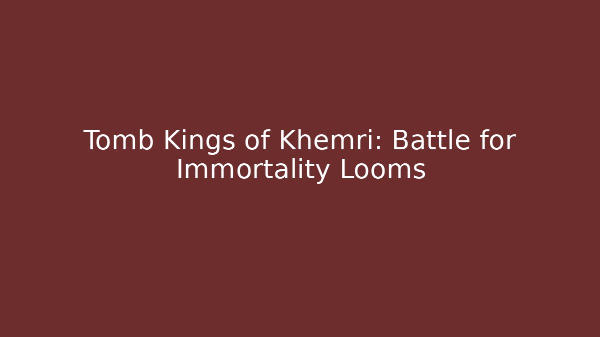 Tomb Kings of Khemri: Battle for Immortality Looms