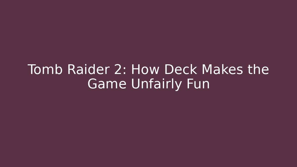 Tomb Raider 2: How Deck Makes the Game Unfairly Fun