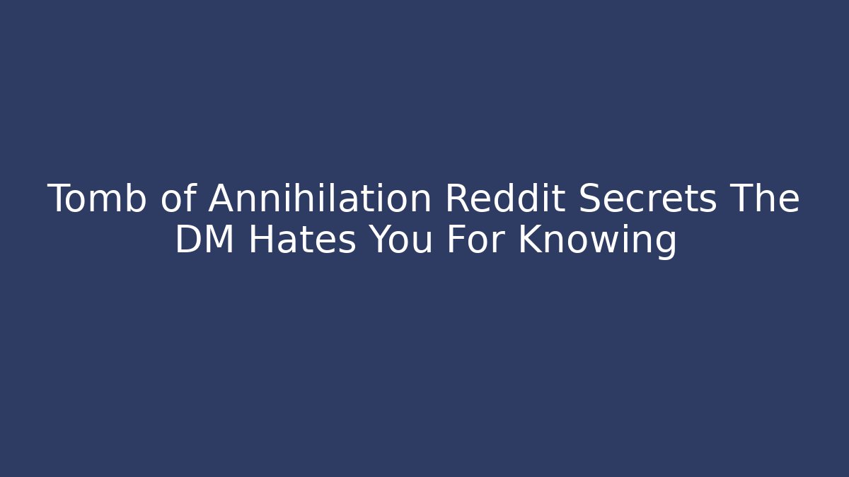 Tomb of Annihilation Reddit Secrets The DM Hates You For Knowing
