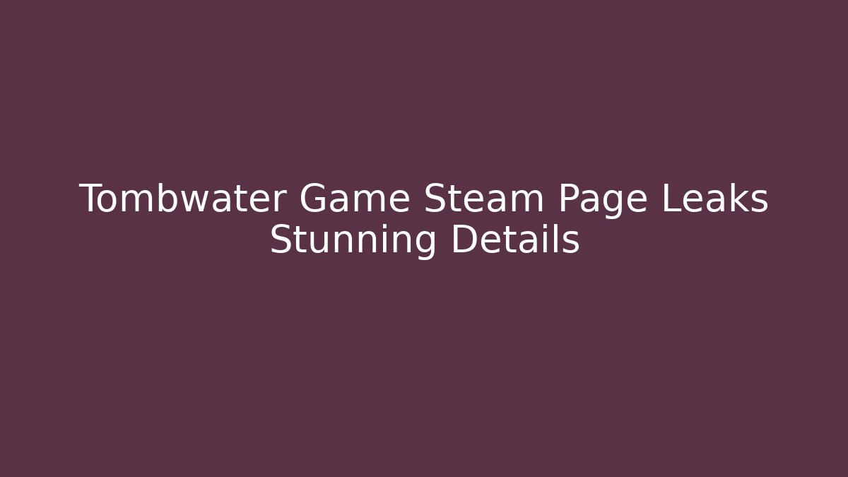 Tombwater Game Steam Page Leaks Stunning Details