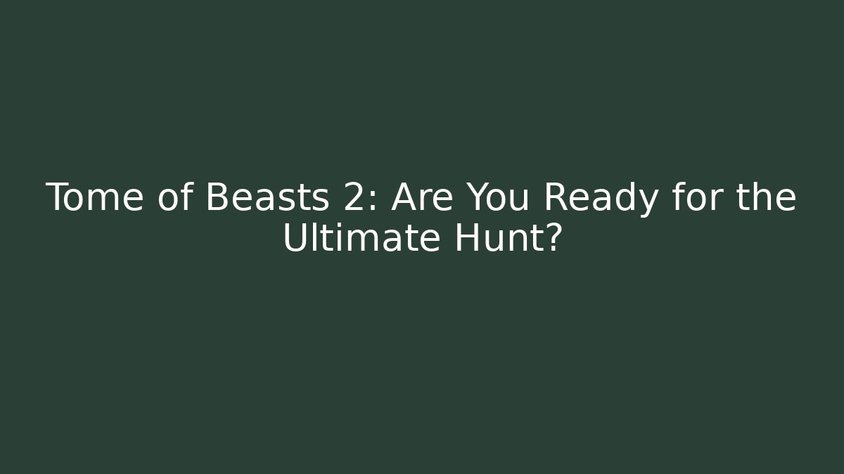 Tome of Beasts 2: Are You Ready for the Ultimate Hunt? - Método de Aprovação