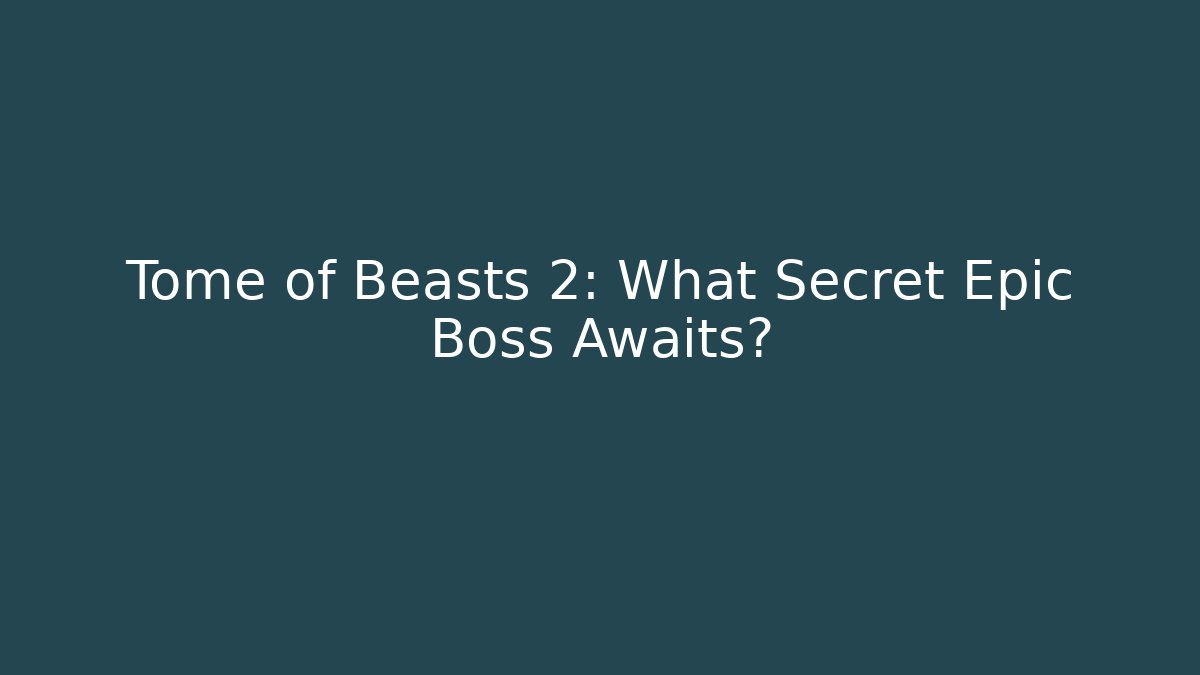Tome of Beasts 2: What Secret Epic Boss Awaits?