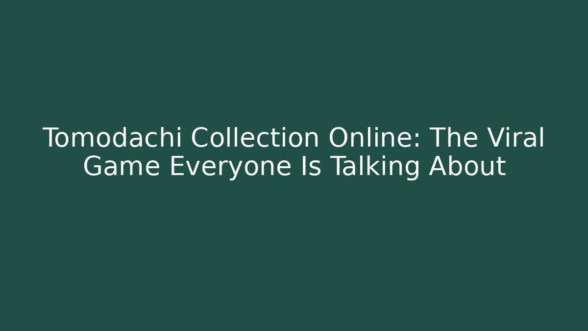 Tomodachi Collection Online: The Viral Game Everyone Is Talking About