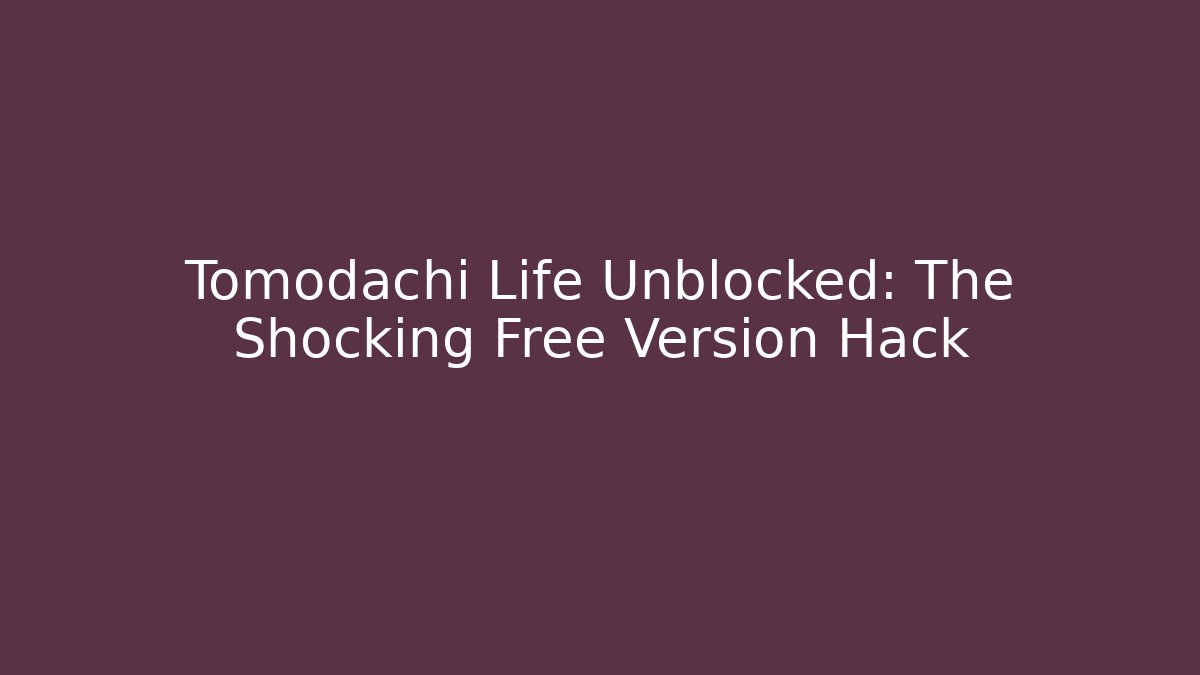 Tomodachi Life Unblocked: The Shocking Free Version Hack