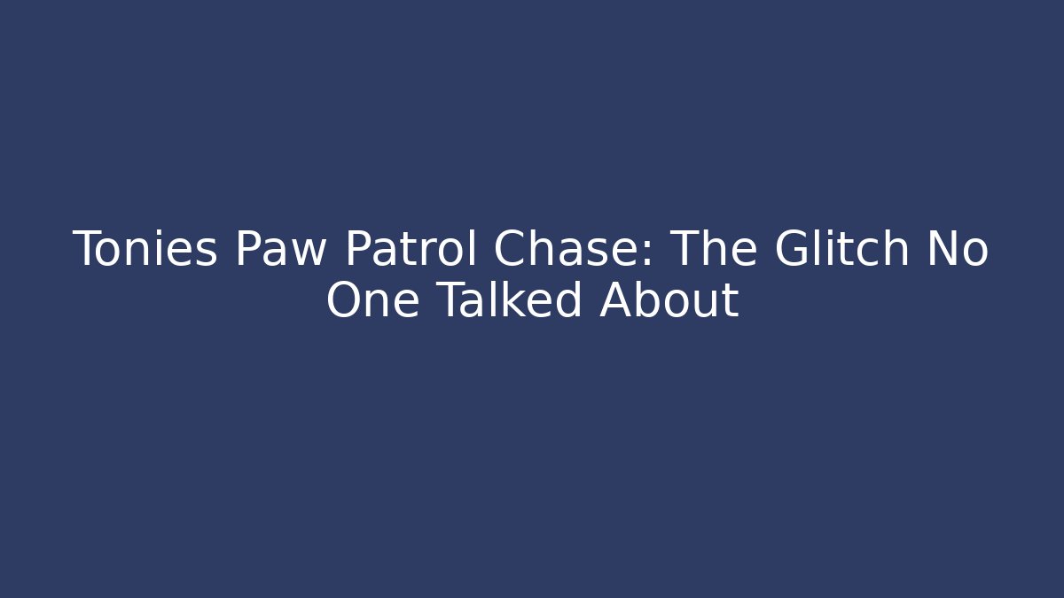 Tonies Paw Patrol Chase: The Glitch No One Talked About