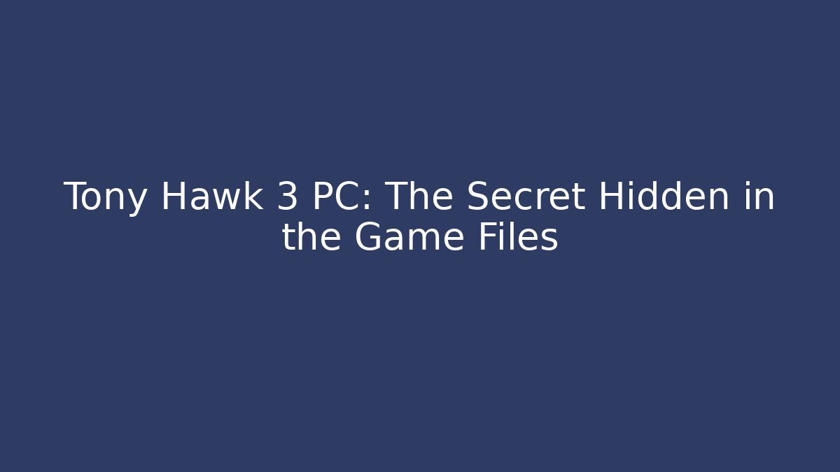 Tony Hawk 3 PC: The Secret Hidden in the Game Files