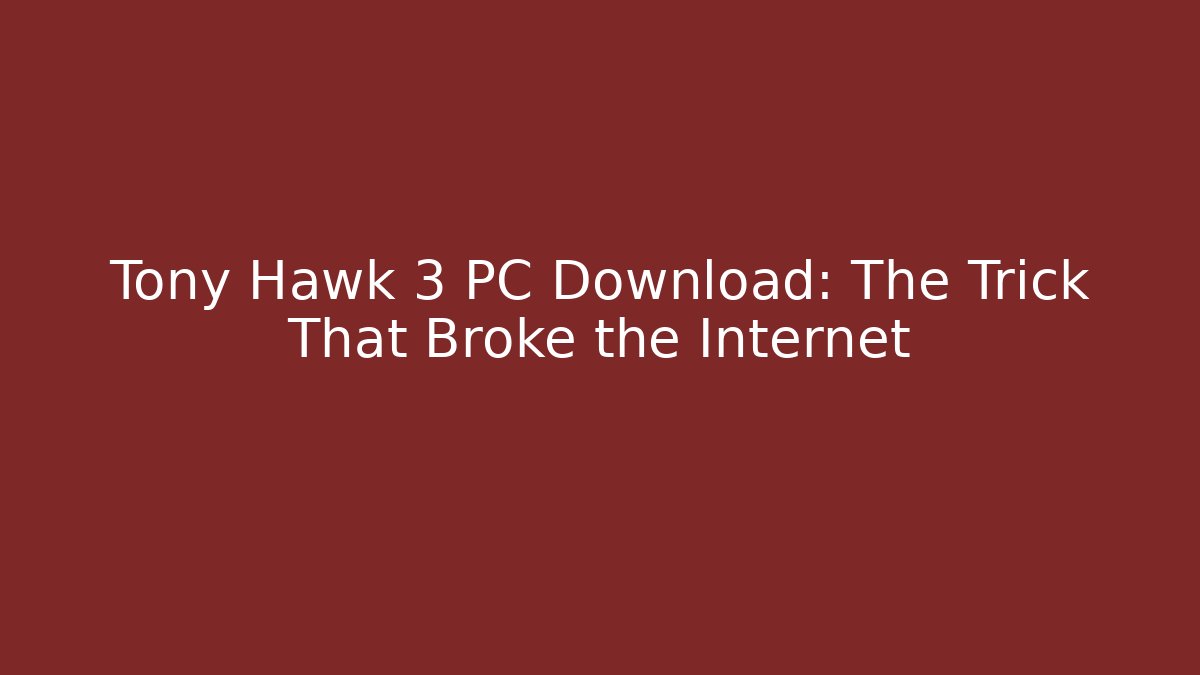 Tony Hawk 3 PC Download: The Trick That Broke the Internet