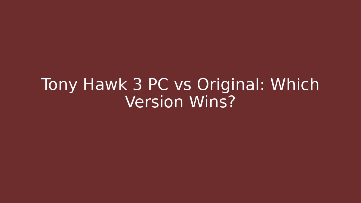 Tony Hawk 3 PC vs Original: Which Version Wins?