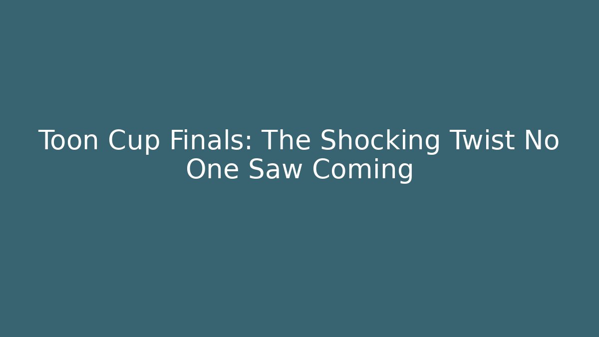 Toon Cup Finals: The Shocking Twist No One Saw Coming