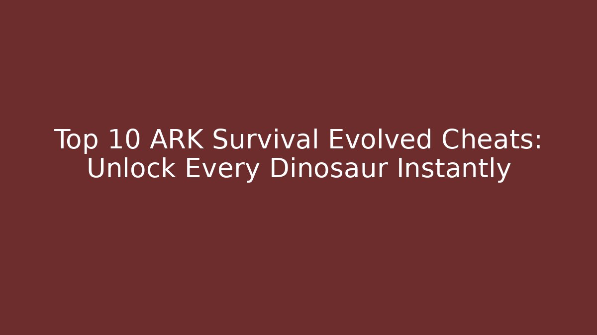 Top 10 ARK Survival Evolved Cheats: Unlock Every Dinosaur Instantly