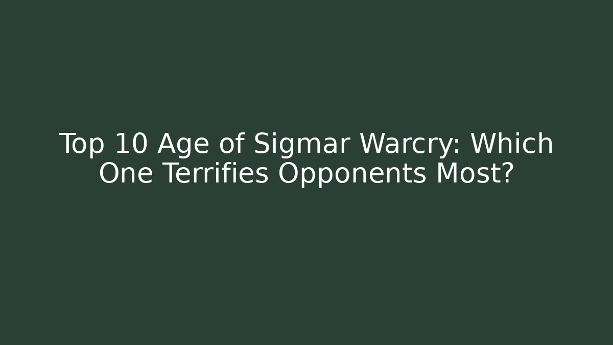 Top 10 Age of Sigmar Warcry: Which One Terrifies Opponents Most? - Método de Aprovação