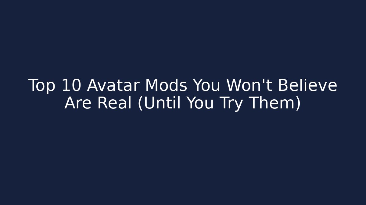 Top 10 Avatar Mods You Won’t Believe Are Real (Until You Try Them) - Método de Aprovação