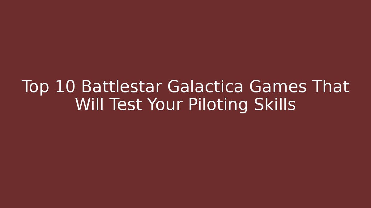 Top 10 Battlestar Galactica Games That Will Test Your Piloting Skills