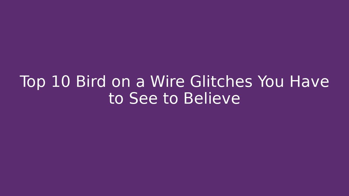 Top 10 Bird on a Wire Glitches You Have to See to Believe - Método de Aprovação