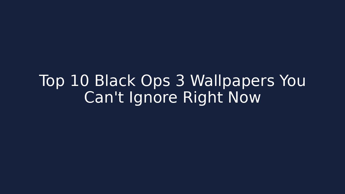 Top 10 Black Ops 3 Wallpapers You Can't Ignore Right Now