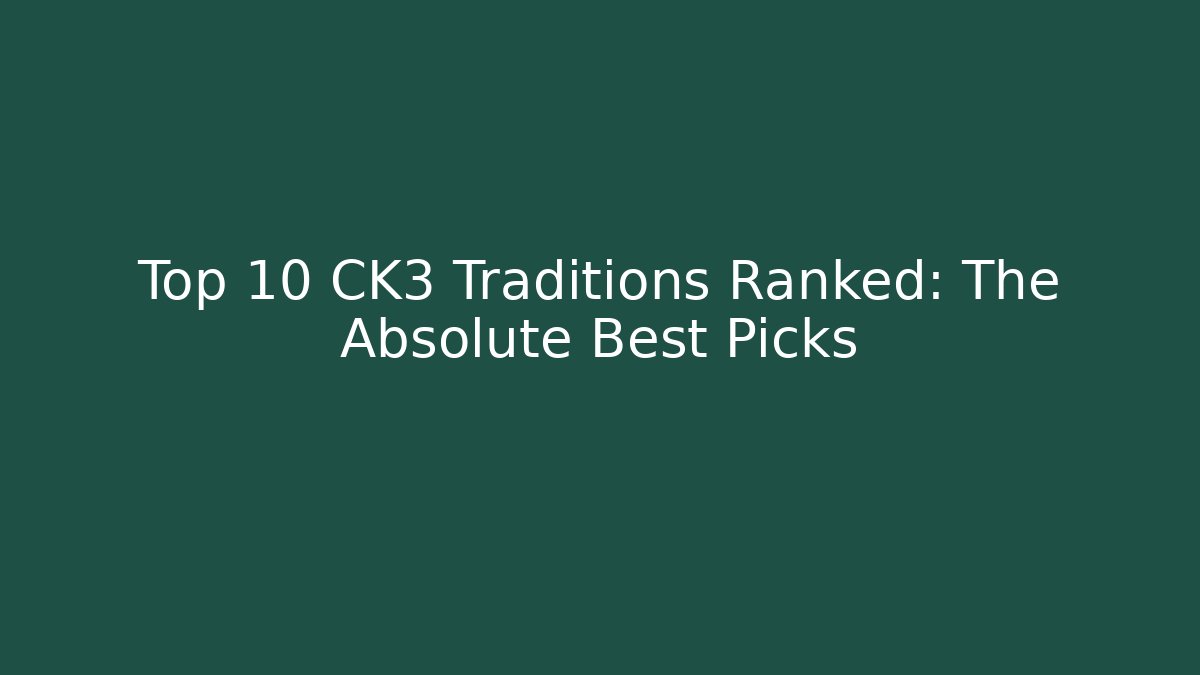 Top 10 CK3 Traditions Ranked: The Absolute Best Picks