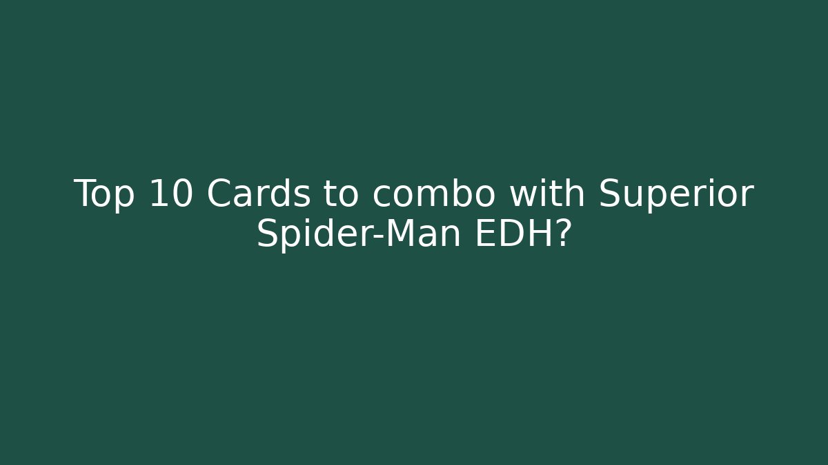 Top 10 Cards to combo with Superior Spider-Man EDH?