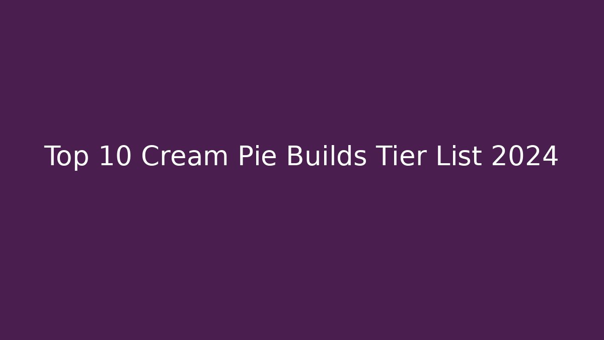Top 10 Cream Pie Builds Tier List 2024