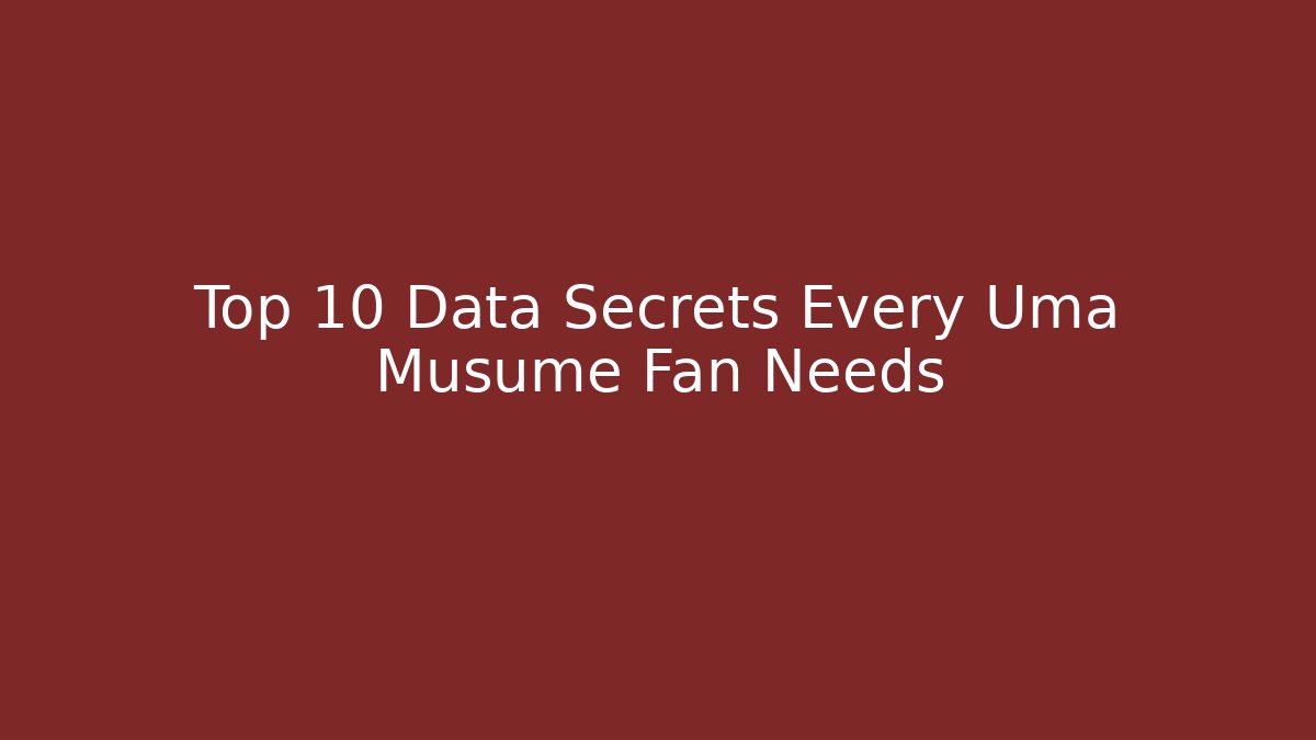 Top 10 Data Secrets Every Uma Musume Fan Needs