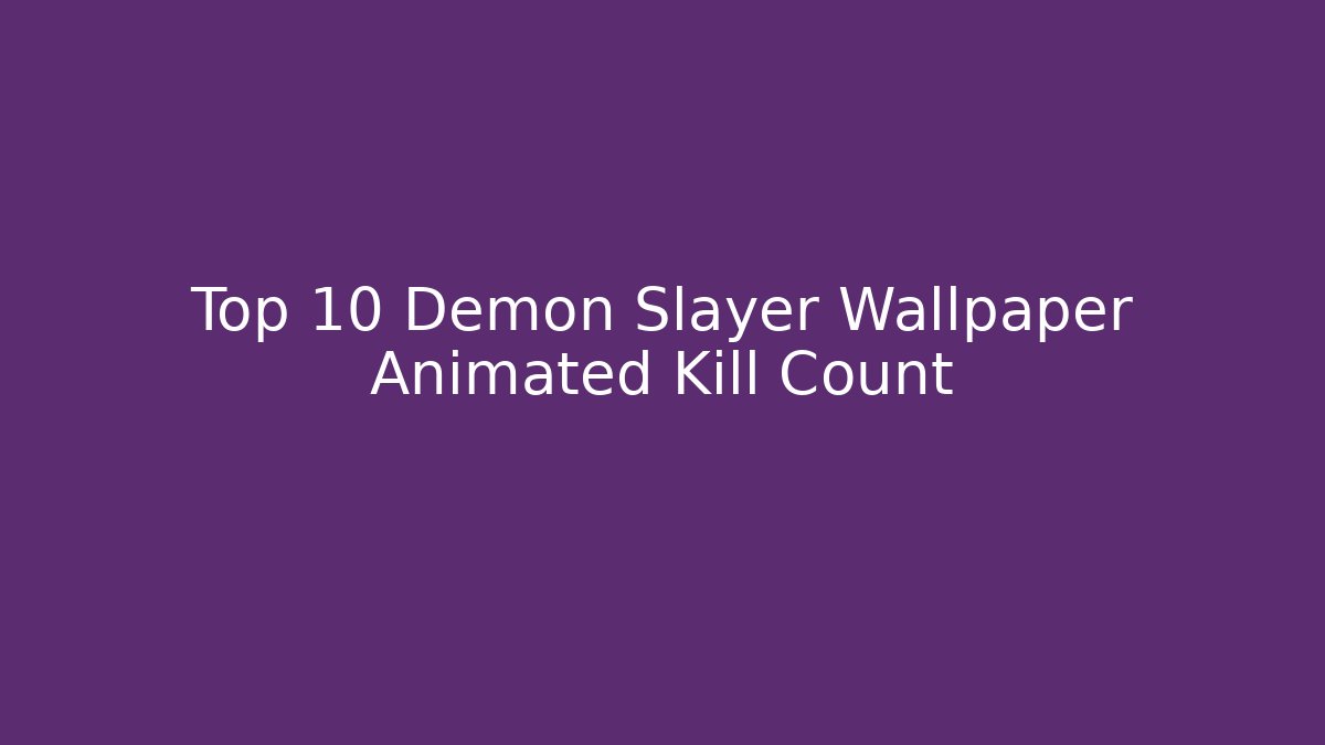Top 10 Demon Slayer Wallpaper Animated Kill Count