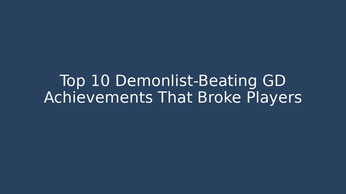 Top 10 Demonlist-Beating GD Achievements That Broke Players