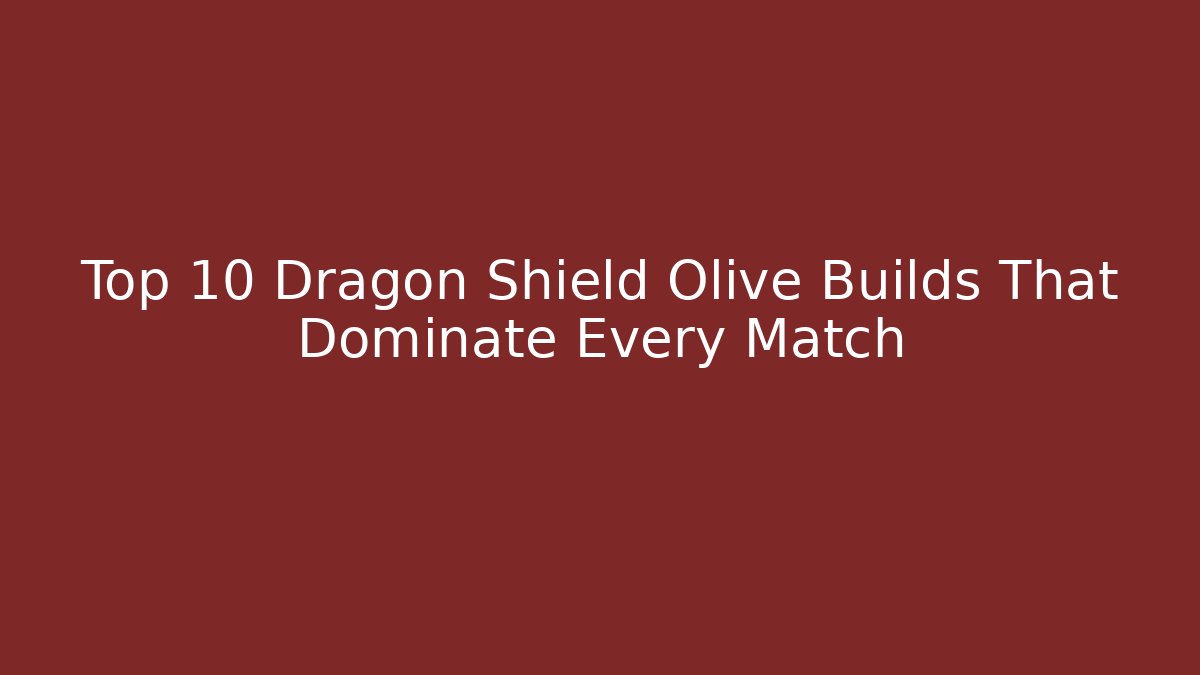 Top 10 Dragon Shield Olive Builds That Dominate Every Match