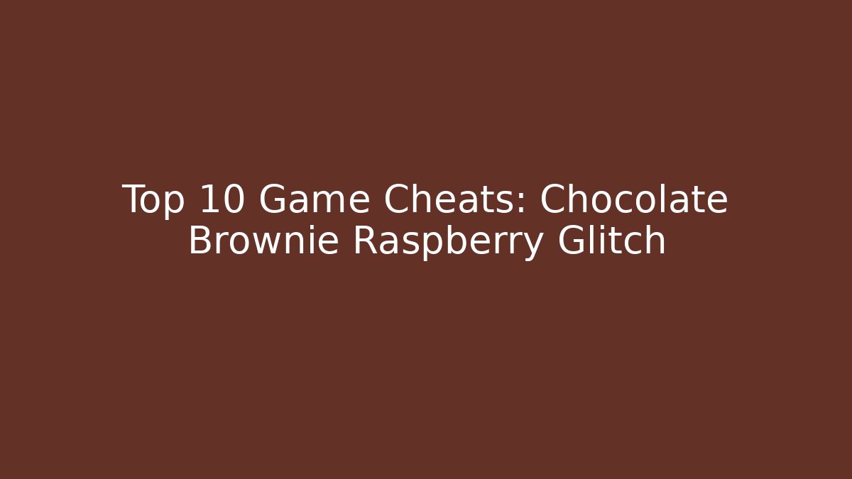 Top 10 Game Cheats: Chocolate Brownie Raspberry Glitch