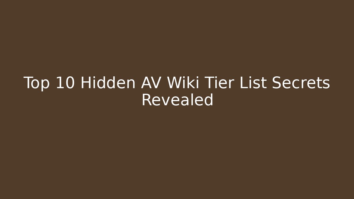 Top 10 Hidden AV Wiki Tier List Secrets Revealed