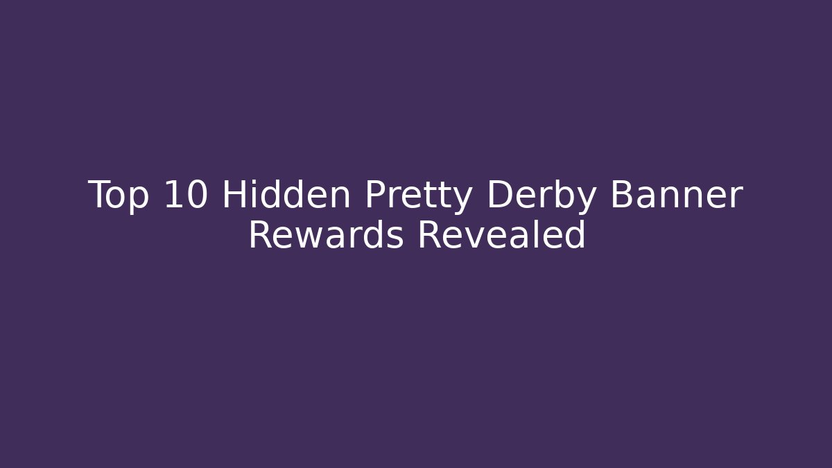 Top 10 Hidden Pretty Derby Banner Rewards Revealed