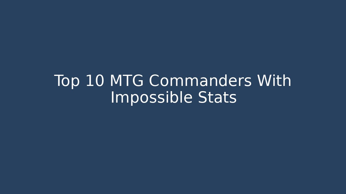 Top 10 MTG Commanders With Impossible Stats - Método de Aprovação