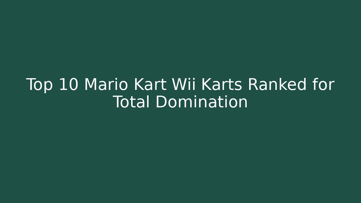 Top 10 Mario Kart Wii Karts Ranked for Total Domination