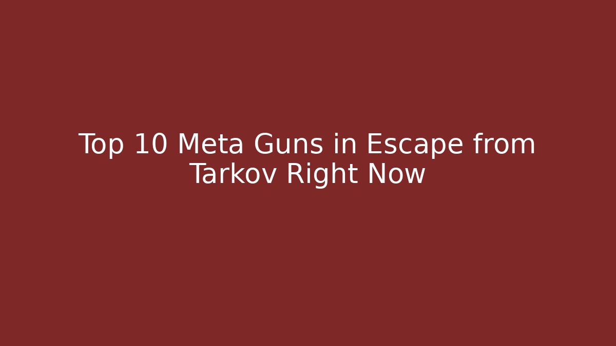 Top 10 Meta Guns in Escape from Tarkov Right Now