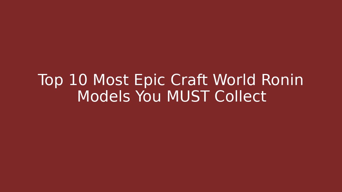 Top 10 Most Epic Craft World Ronin Models You MUST Collect - Método de Aprovação