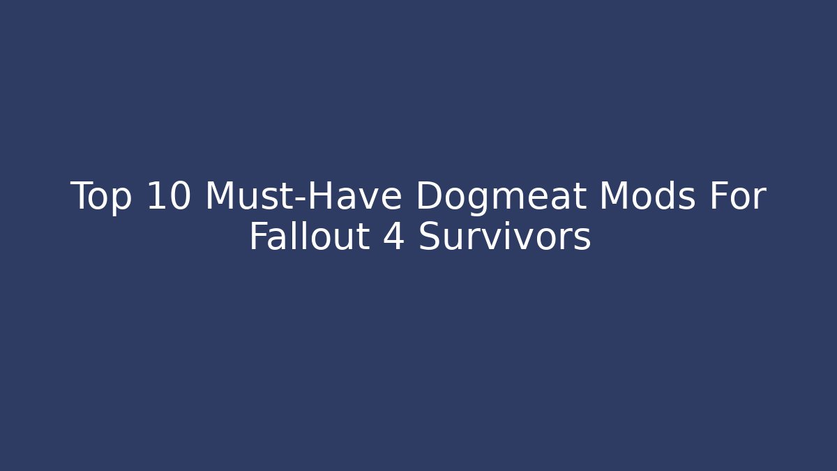 Top 10 Must-Have Dogmeat Mods For Fallout 4 Survivors