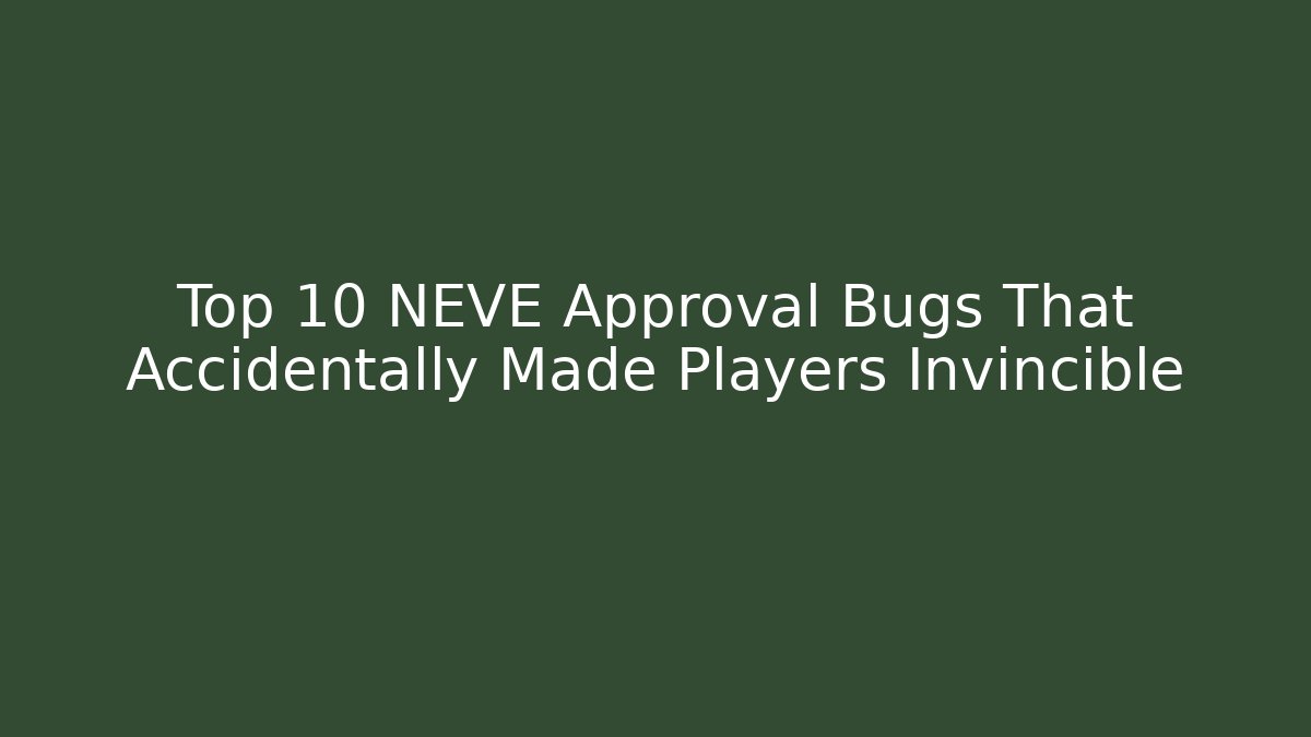 Top 10 NEVE Approval Bugs That Accidentally Made Players Invincible