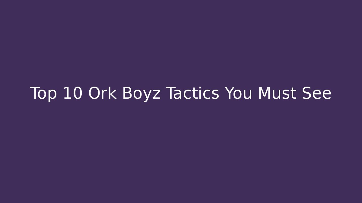 Top 10 Ork Boyz Tactics You Must See