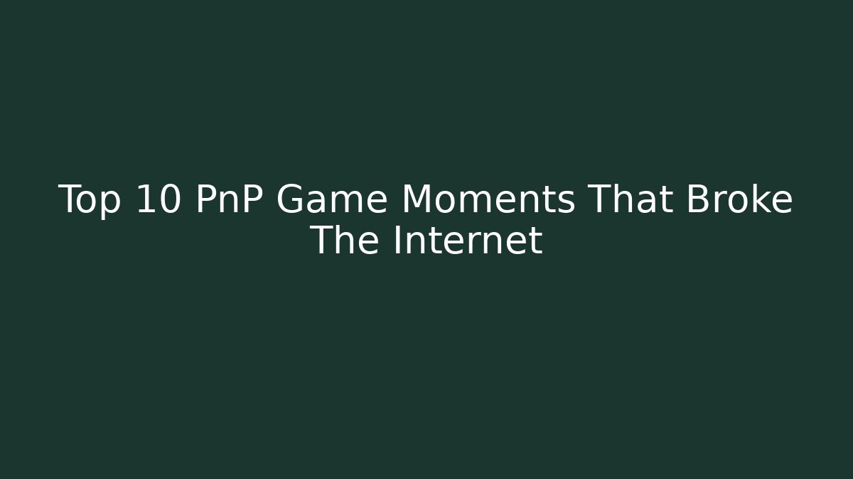 Top 10 PnP Game Moments That Broke The Internet - Método de Aprovação
