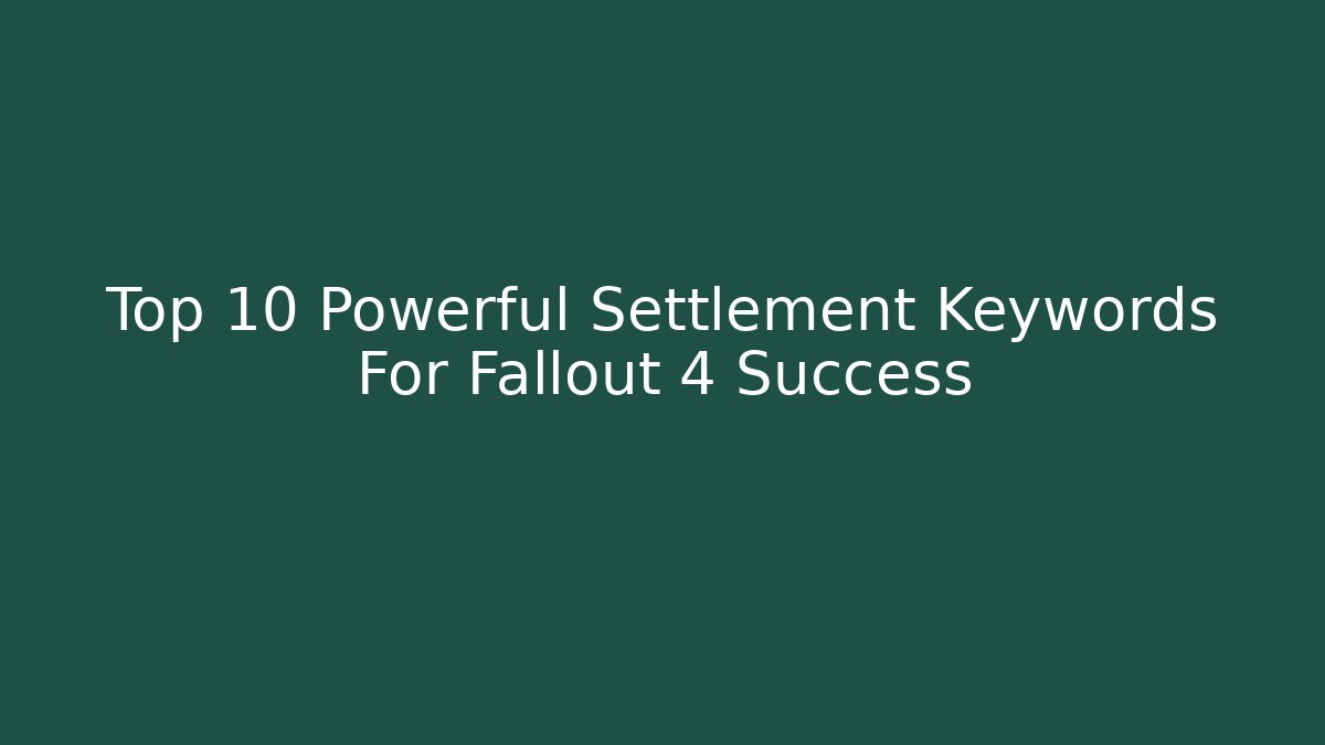 Top 10 Powerful Settlement Keywords For Fallout 4 Success